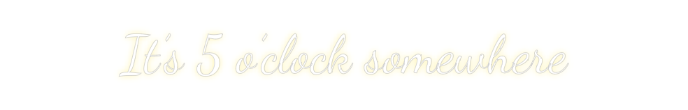 Custom Neon: It’s 5 o’cloc...