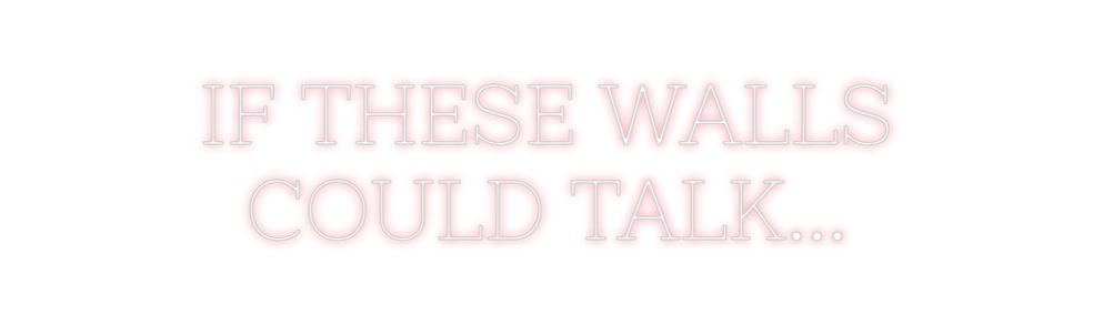 Custom Neon: IF THESE WALL...