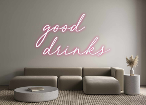Custom Neon: good 
drinks