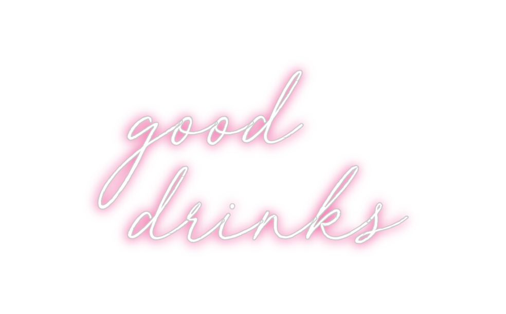 Custom Neon: good 
drinks