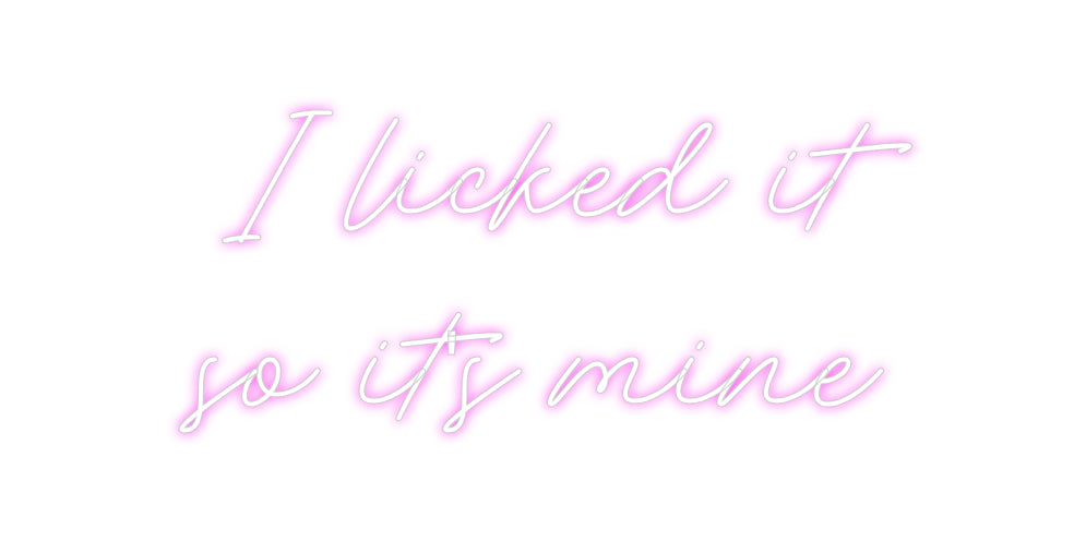 Custom Neon: I licked it 
...