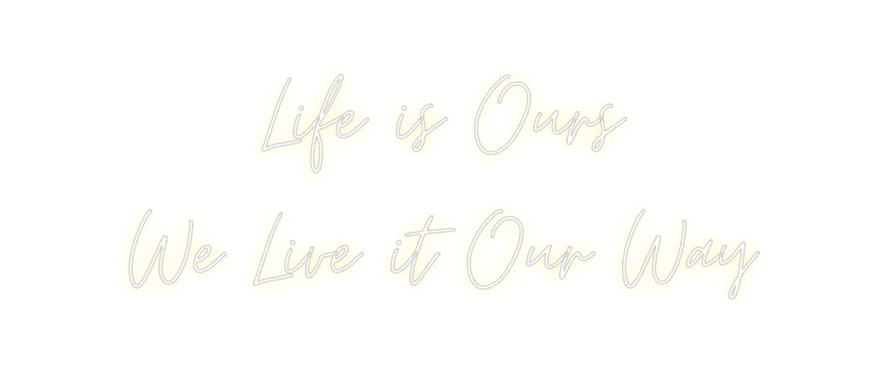 Custom Neon: Life is Ours
...