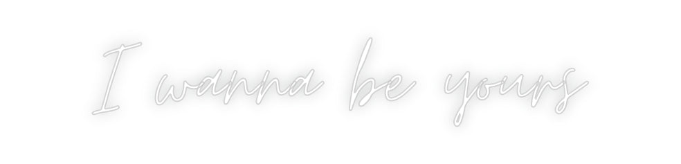 Custom Neon: I wanna be yo...