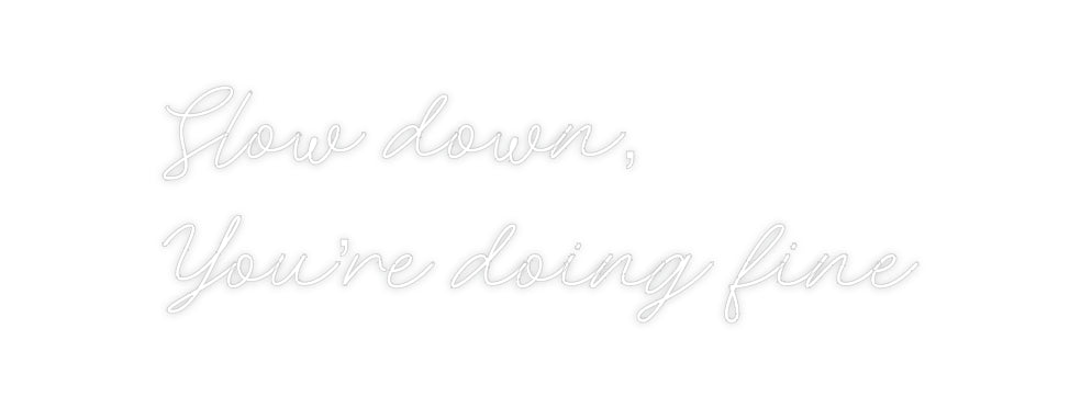 Custom Neon: Slow down,
Y...