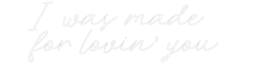 Custom Neon: I was made 
...