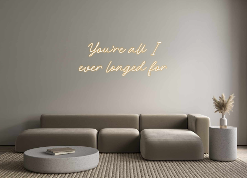 Custom Neon: You're all I
...