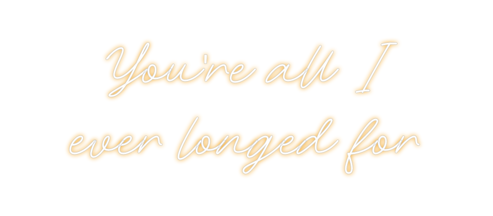 Custom Neon: You're all I
...