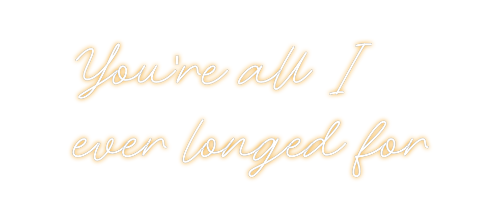 Custom Neon: You're all I
...