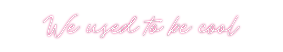 Custom Neon: We used to be...
