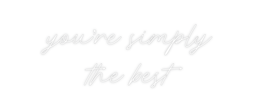 Custom Neon: you’re simply...