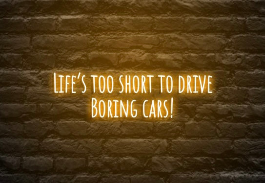 Life's too short to drive boring cars