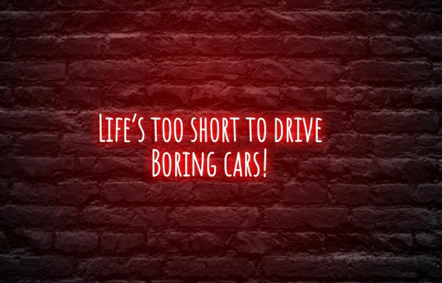 Life's too short to drive boring cars